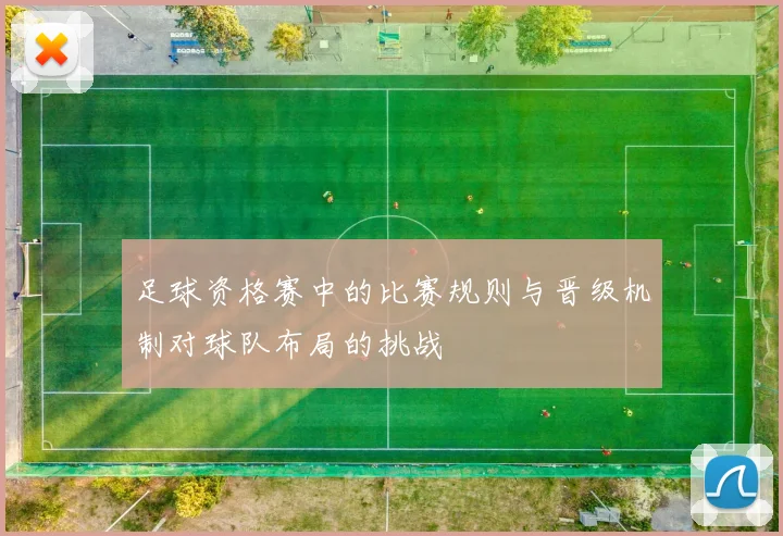 足球资格赛中的比赛规则与晋级机制对球队布局的挑战