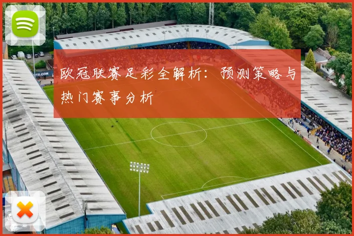 欧冠联赛足彩全解析：预测策略与热门赛事分析